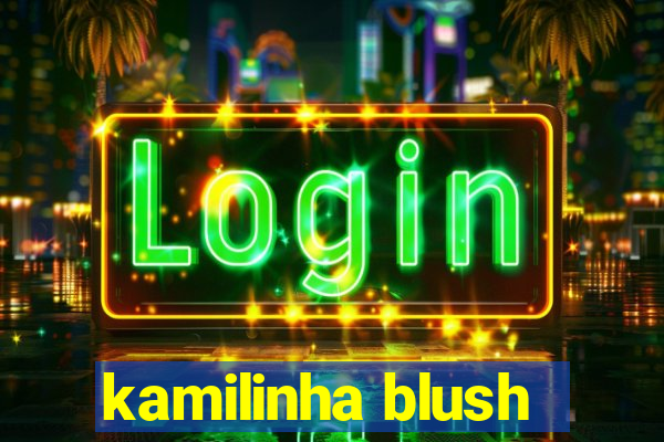 kamilinha blush